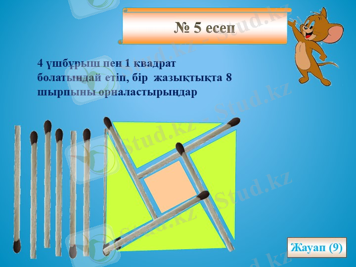 № 5 есеп4 үшбұрыш пен 1 квадрат болатындай етіп, бір жазықтықта 8 шырпыны ор ... 