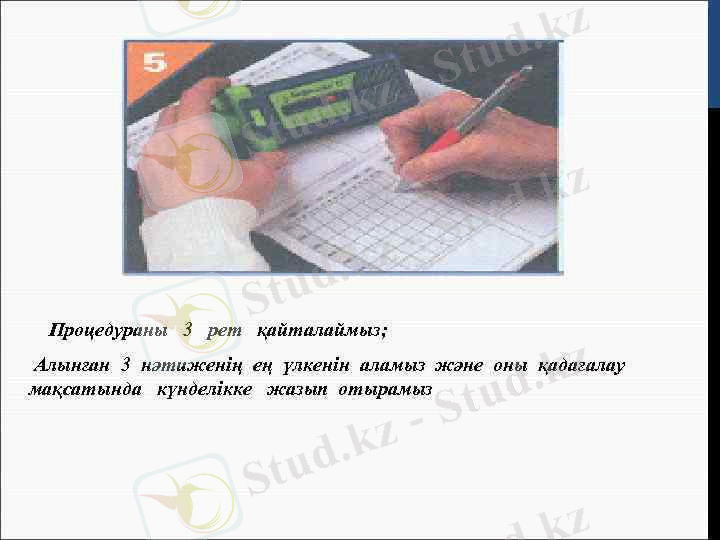 > Процедураны 3 рет қайталаймыз; Алынған 3 нәтиженің ең үлкенін аламыз және оны қадағалау